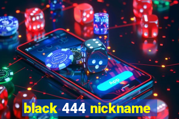 black 444 nickname